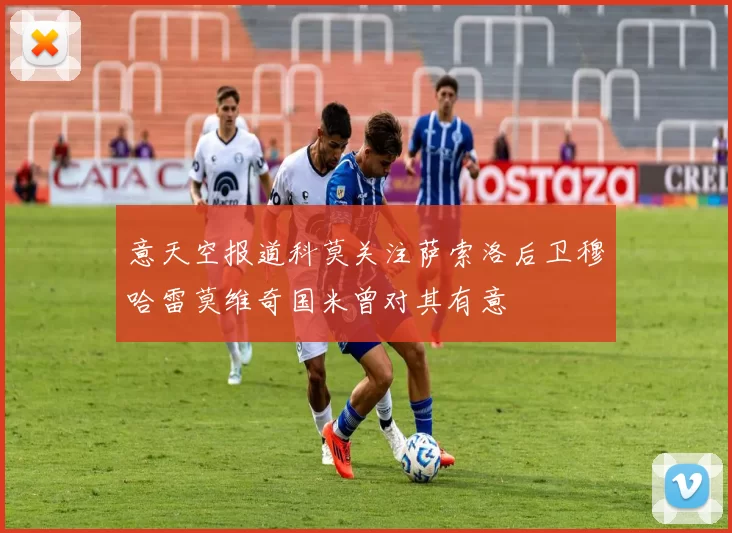 意天空报道科莫关注萨索洛后卫穆哈雷莫维奇国米曾对其有意
